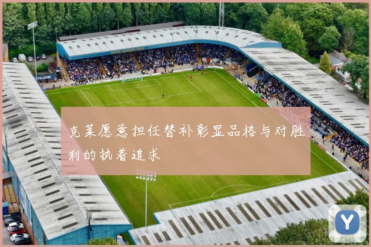 克莱愿意担任替补彰显品格与对胜利的执着追求